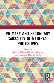 Primary and Secondary Causality in Medieval Philosophy by Dragos Calma, Tobias Hoffmann, Giuseppe Thomas Vitale, 9781032893525