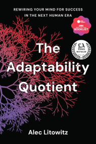 The Adaptability Quotient (Rewiring Your Mind for Success in the Next Human Era) by Alec Litowitz, 9781633311558