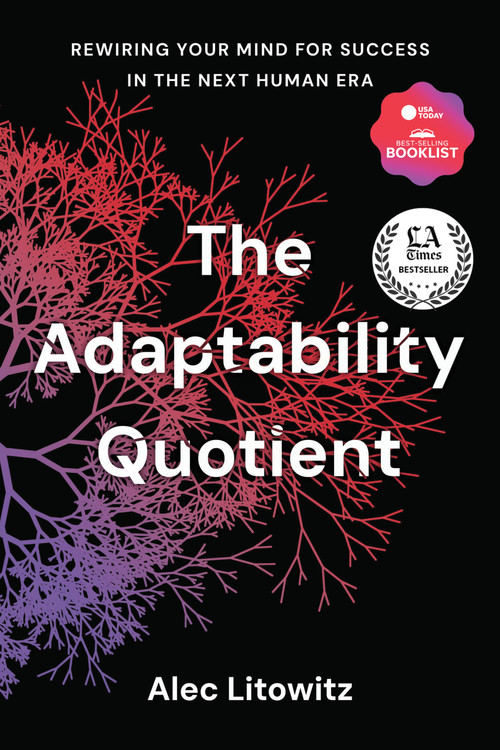 The Adaptability Quotient (Rewiring Your Mind for Success in the Next Human Era) by Alec Litowitz, 9781633311558