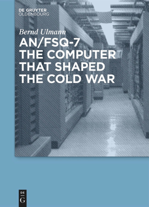 AN/FSQ-7: the computer that shaped the Cold War by Bernd Ulmann, 9783486727661