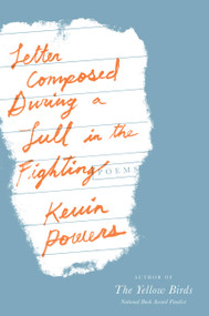 Letter Composed During a Lull in the Fighting (Poems) by Kevin Powers, 9780316401081