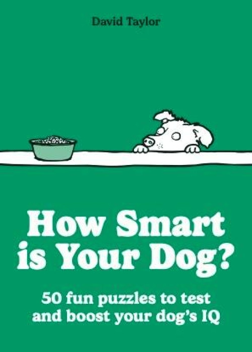 How Smart is Your Dog? (50 fun puzzles to test and boost your dog's IQ) by David Taylor, 9780600641087