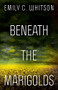 Beneath the Marigolds by Emily C. Whitson, 9780744304206