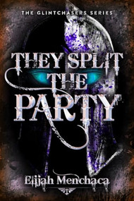 They Split the Party by Elijah Menchaca, 9780744309225