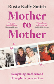 Mother to Mother (Navigating motherhood through the generations) by Rosie Kelly Smith, 9781399634748
