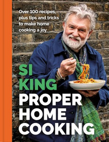 Proper Home Cooking (Over 100 recipes, plus tips and tricks to make home cooking a joy) by Si King, 9781399642842