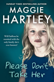 Please Don't Take Her (Can Saffron be reunited with the only family she's ever known?) by Maggie Hartley, 9781399648530