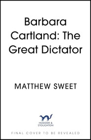 The Great Dictator (A Life of Barbara Cartland) by Matthew Sweet, 9781399715836