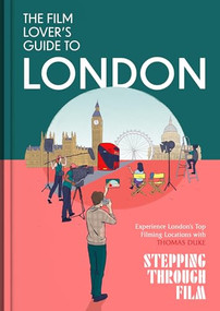 The Film Lover's Guide to London (Discover Iconic Movie Locations, Hidden Film Spots, and Cinematic Walks Across London with Stepping Through Film) by Thomas aka Stepping Through Film Duke, 9781408722589