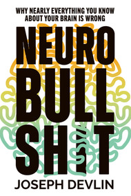 Neurobullsh*t (Why Nearly Everything You Know About Your Brain Is Wrong) by Joseph Devlin, 9781454969334