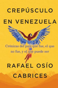Crepúsculo en Venezuela (Crónicas del país que fue, el que no fue, y el que puede ser) (Spanish Edition) by Rafael Osío Cabrices, 9781523540143