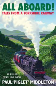 ALL ABOARD! (Tales from a Yorkshire Steam Railway) by Paul Piglet' Middleton, 9781529454314