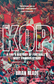 The Kop (A Fan's History of Football's Most Famous Stand) by Brian Reade, 9781529454635