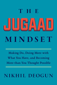 The Jugaad Mindset (Making Do, Doing More with What You Have, and Becoming More Than You Thought Possible) by Nikhil Deogun, 9781538780077