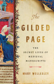 The Gilded Page (The Secret Lives of Medieval Manuscripts) by Mary Wellesley, 9781541610736