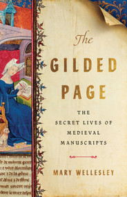 The Gilded Page (The Secret Lives of Medieval Manuscripts) by Mary Wellesley, 9781541610736