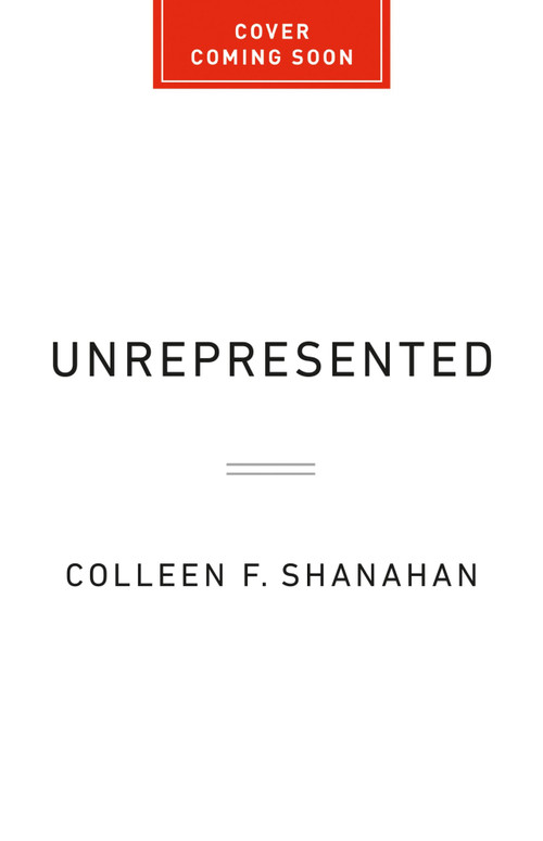 Unrepresented (The High Price of Going It Alone in America's Civil Courts) by Colleen F. Shanahan, 9781541706248