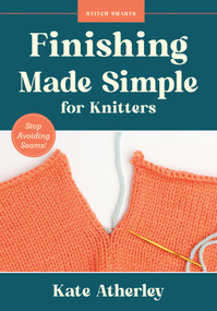 Finishing Made Simple for Knitters (Stop Avoiding Seams!) by Kate Atherley, 9781577158554