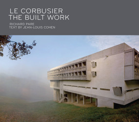 Le Corbusier: The Built Work by Richard Pare, Jean-Louis Cohen, 9781580934718