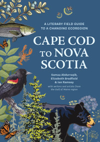 Cape Cod to Nova Scotia (A Literary Field Guide to a Changing Ecoregion) by Samaa Rahmah Abdurraqib, Elizabeth Bradfield, Ian Ramsey, Writers and Artists from the Gulf of Maine Region, 9781635869538