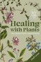 Healing with Plants (The Chelsea Physic Garden Herbal) by Chelsea Physic Garden, 9781783256686