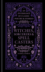 Witches, Sorcerers & Spellcasters (An anthology of classic poetry & stories) by Aurora Thorne, 9781788406826