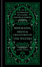 Mermaids, Sirens & Creatures of the Waters (An anthology of classic poetry & stories) by Aurora Thorne, 9781788406833