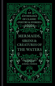 Mermaids, Sirens & Creatures of the Waters (An anthology of classic poetry & stories) by Aurora Thorne, 9781788406833