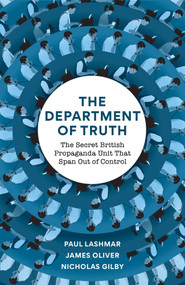 The Department of Truth (The Secret British Propagandist Unit That Span Out of Control) by Paul Lashmar, Oliver James, Nicholas Gilby, 9781800963405