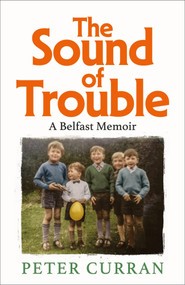 The Sound of Trouble (A Belfast Memoir) by Peter Curran, 9781800963634