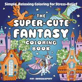 The Super Cute Cozy Fantasy Coloring Book (Simple, Relaxing Coloring for Stress-Relief) by Fifi Snugglepuff, 9781806591596