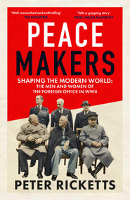 Peace Makers (Shaping the modern world: the men and women of the Foreign Office in WWII) by Peter Ricketts, 9781836009023