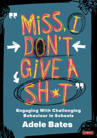 "Miss, I don't give a sh*t" (Engaging with challenging behaviour in schools) by Adele Bates, 9781529731576