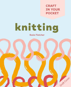 Craft in Your Pocket: Knitting (All of the basics, techniques and stitches you need) by Rosie Fletcher, 9781846018923