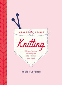 Craft in Your Pocket: Knitting (All of the basics, techniques and stitches you need) by Rosie Fletcher, 9781846018923