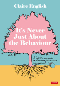 It′s Never Just About The Behaviour (A holistic approach to classroom behaviour management) by Claire English, 9781529628425