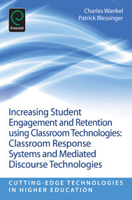 Increasing Student Engagement and Retention Using Classroom Technologies (Classroom Response Systems and Mediated Discourse Technologies) by Charles Wankel, Patrick Blessinger, Charles Wankel, 9781781905111