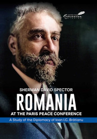 Romania at the Paris Peace Conference (A Study of the Diplomacy of Ioan I.C. Bratianu) by Sherman Spector, 9781592112067