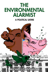 Environmental Alarmist (A Political Satire) by Michael Contarino, 9781592113071