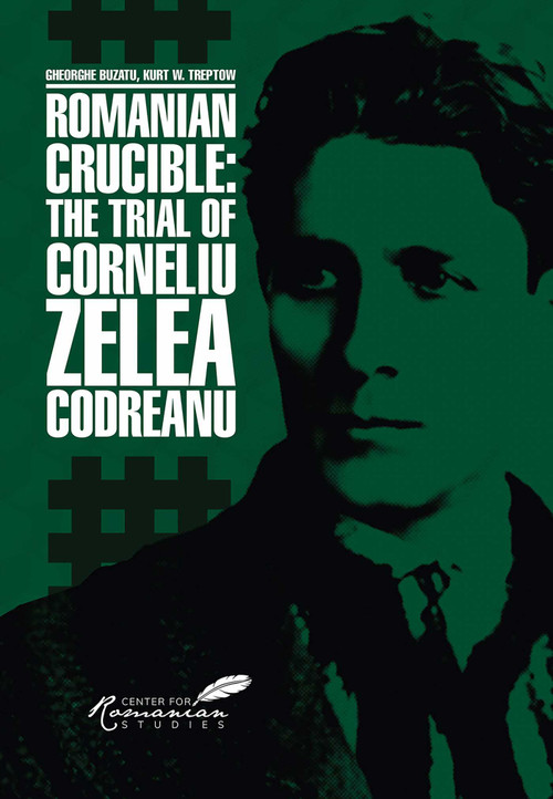 Romanian Crucible (The Trial of Corneliu Zelea Codreanu) by Gheorghe Buzatu, Kurt Treptow, 9781592114481