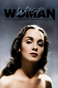Wasp Woman (The Life, Career, and Murder of Hollywood's Susan Cabot) by Lona Bailey, 9781592116799