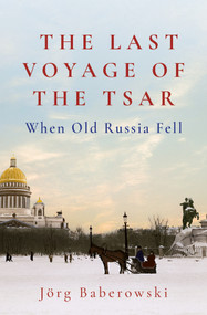 The Last Voyage of the Tsar (When Old Russia Fell) by Jorg Baberowski, 9781509573066