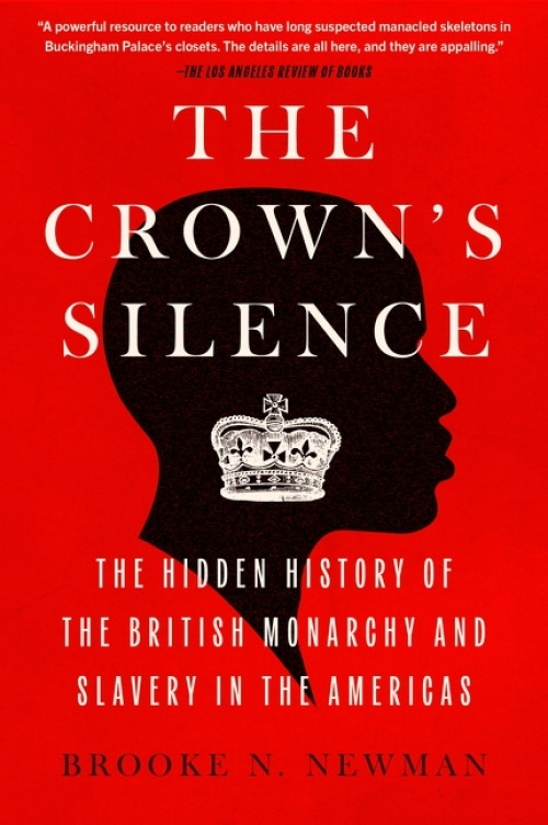 The Crown's Silence (The Hidden History of the British Monarchy and Slavery in the Americas) by Brooke N. Newman, 9780063290983