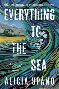Everything to the Sea (A Novel) by Alicia Upano, 9780063437944