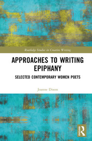 Approaches to Writing Epiphany (Selected Contemporary Women Poets) by Joanne Dixon, 9781032233925