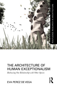 The Architecture of Human Exceptionalism (Redrawing Our Relationship with Other Species) by Eva Perez de Vega, 9781041208341
