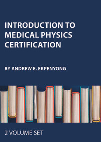 Introduction to Medical Physics Certification - Two Volume Set by Andrew E. Ekpenyong, 9781032886022