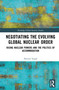 Negotiating the Evolving Global Nuclear Order (Rising Nuclear Powers and the Politics of Accommodation) by Shivani Singh, 9781041295709