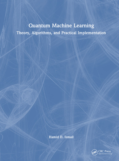 Quantum Machine Learning (Theory, Algorithms, and Practical Implementation) by Hamid D. Ismail, 9781041364528