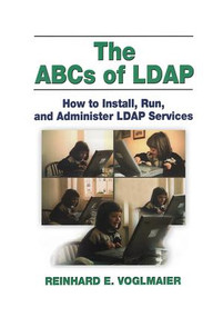 The ABCs of LDAP (How to Install, Run, and Administer LDAP Services) by Reinhard E. Voglmaier, 9780849313462